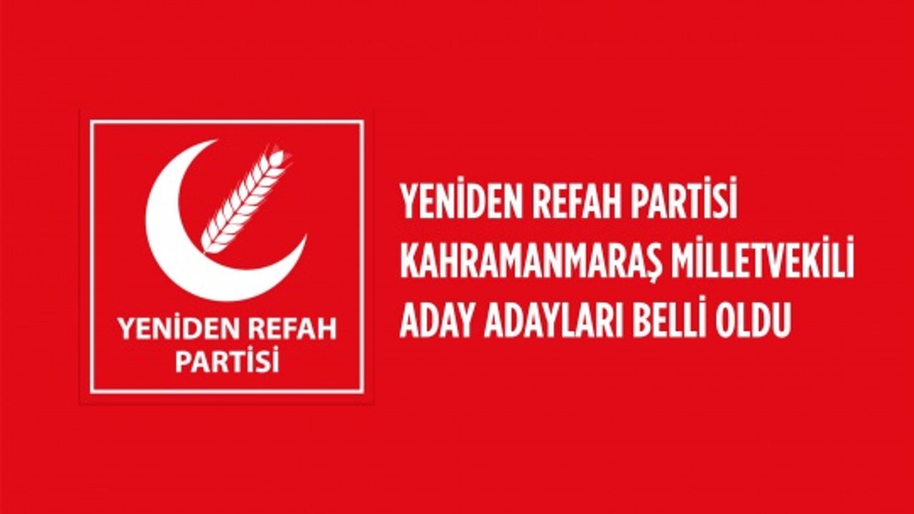 Yeniden Refah Partisi Kahramanmaraş Milletvekili Aday Adayları Belli Oldu