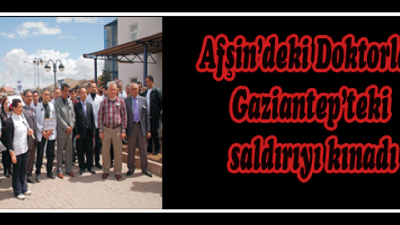 Afşin'deki Doktorlar Gaziantep'teki saldırıyı kınadı