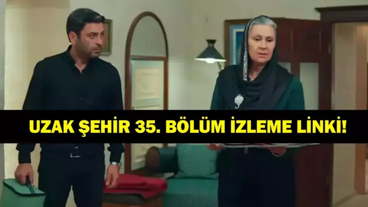 Uzak Şehir 35. Bölüm Hd İzleme! Kanal D Uzak Şehir son bölümde neler oldu?