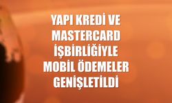 Yapı Kredi ve Mastercard işbirliğiyle mobil ödemeler genişletildi