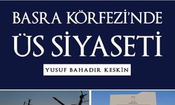 Röportaj: Dr. Yusuf Bahadır Keskin ile "Basra Körfezi’nde Üs Siyaseti" Üzerine