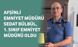 Afşinli Emniyet Müdürü Sedat Bülbül, 1. Sınıf Emniyet Müdürü Oldu