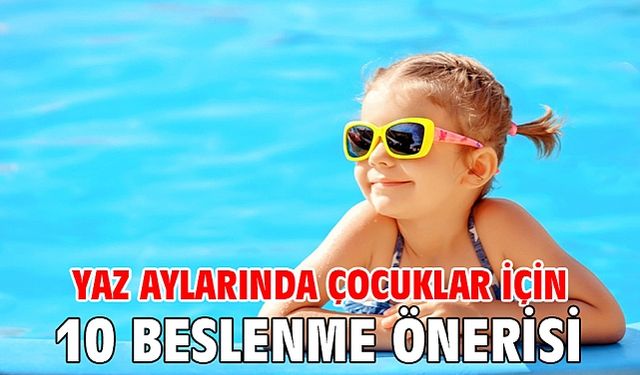 Yaz Aylarında Çocuklar İçin 10 Beslenme Önerisi