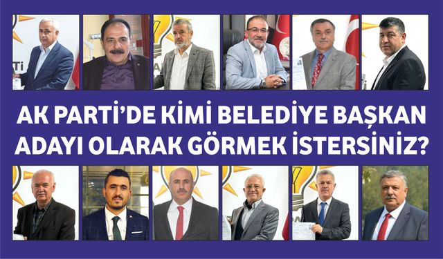 AK Parti’de Kimi Belediye Başkan Adayı Görmek İstersiniz