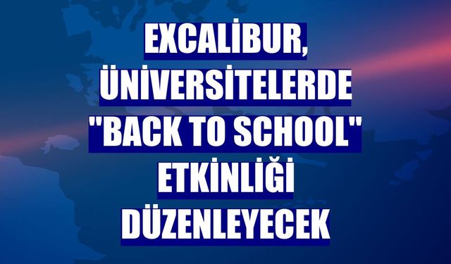 Excalibur, üniversitelerde "Back to School" etkinliği düzenleyecek