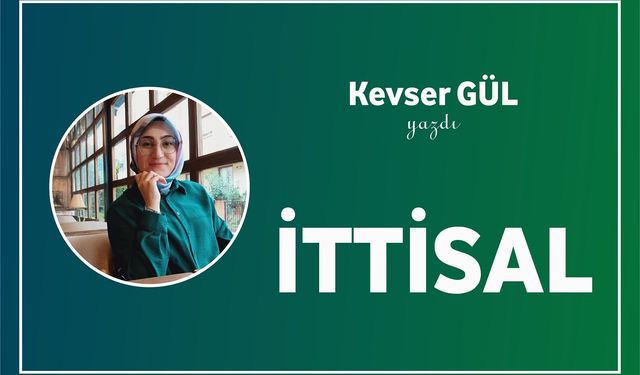 Kevser Gül Yazdı: İTTİSAL