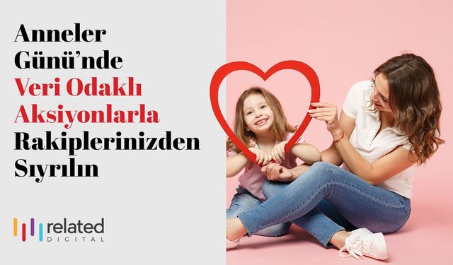 Anneler Günü”nde Duygudan Veriye, Anıdan Deneyime