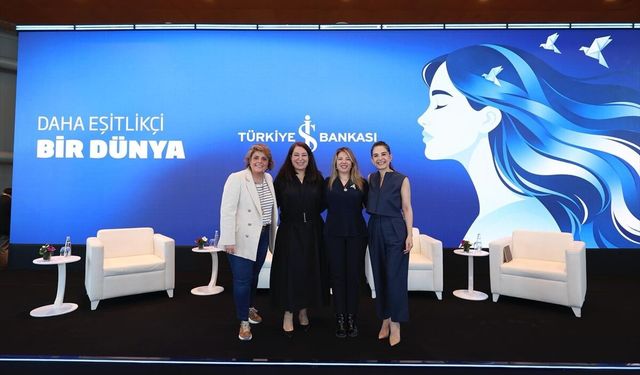 İş Bankası 'Daha Eşitlikçi Bir Dünya' etkinliğinde ilham veren kadınları buluşturdu