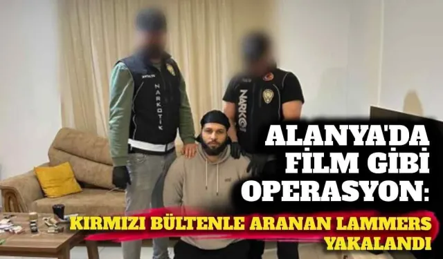 Alanya'da film gibi operasyon: Kırmızı bültenle aranan Lammers yakalandı