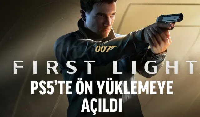 007 First Light PS5’te Ön Yüklemeye Açıldı! Erken Erişim ve Dosya Boyutu Belli Oldu