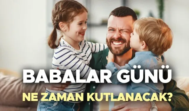 Babalar Günü 2026 Ne Zaman? Hangi Tarihe Denk Geliyor, Haziran’ın Kaçıncı Haftası Kutlanır?