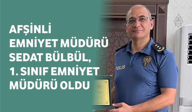 Afşinli Emniyet Müdürü Sedat Bülbül, 1. Sınıf Emniyet Müdürü Oldu