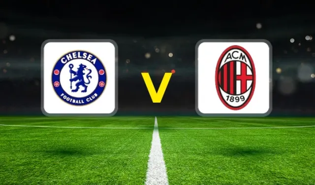 Chelsea – Milan Hazırlık Maçı Ne Zaman, Saat Kaçta, Hangi Kanalda?