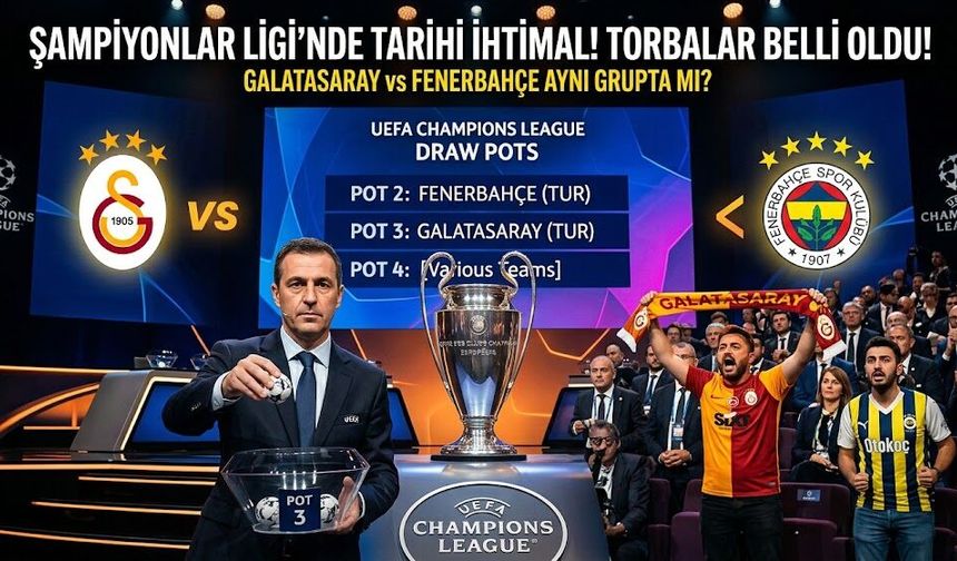 Şampiyonlar Ligi'nde torbalar belli oldu! Galatasaray-Fenerbahçe derbisi için tarihi ihtimal