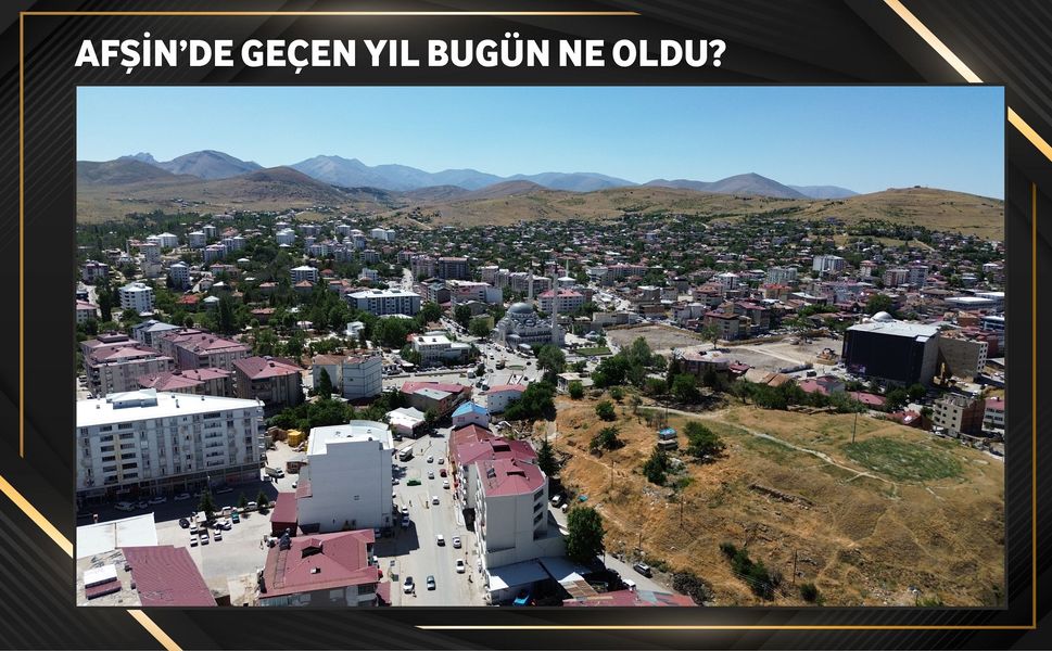 Afşin ve Bölgede Geçen Yıl Bugün Ne Oldu?