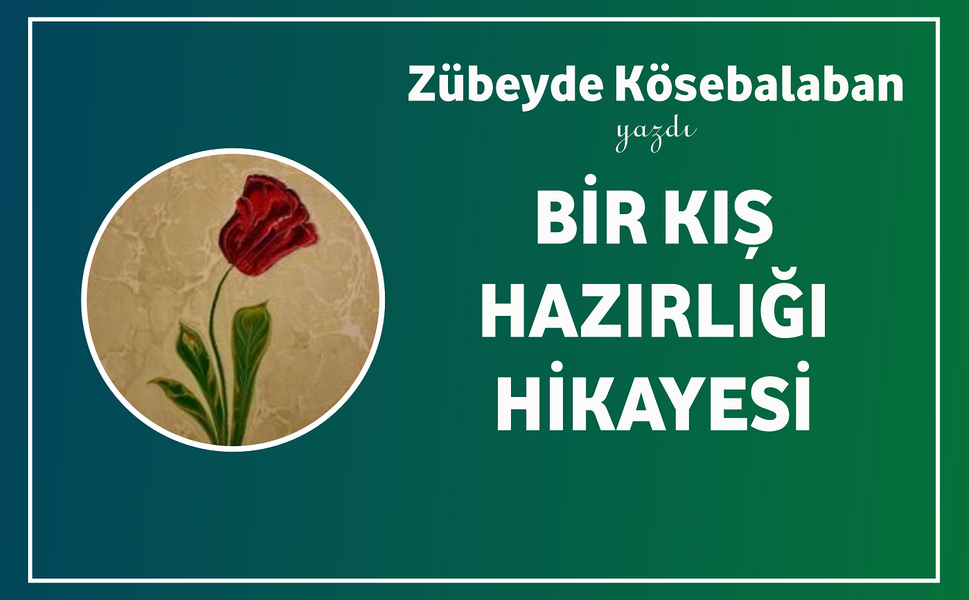 Zübeyde Kösebalaban Yazdı: "Bir Kış Hazırlığı Hikayesi"