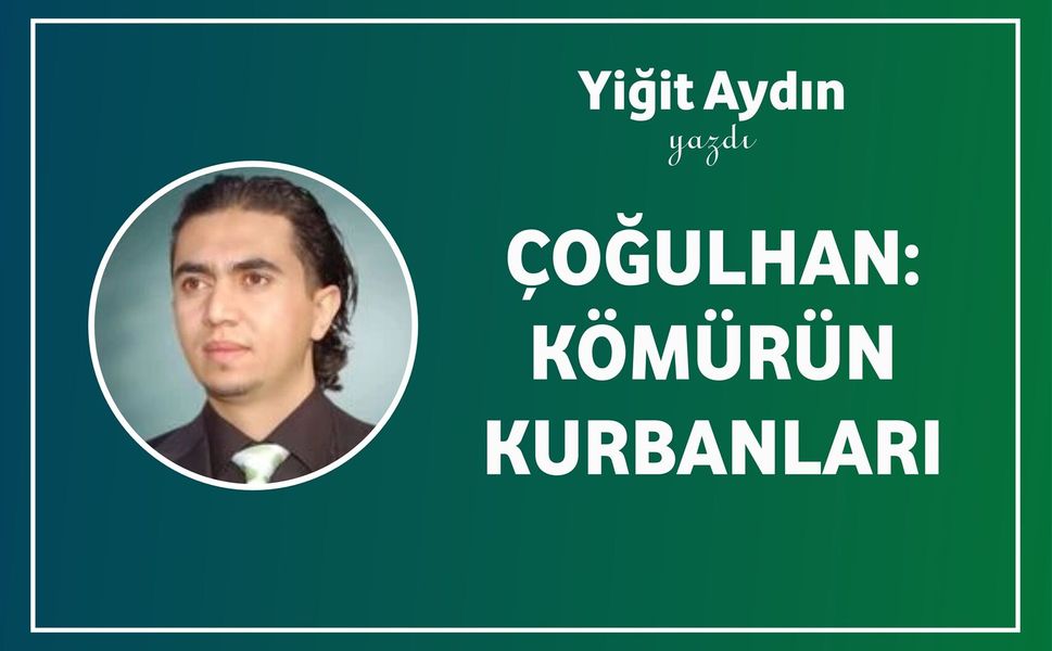 Çoğulhan: Kömürün Kurbanları